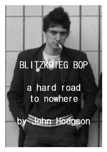 A Hard Road To Nowhere - The Blitzkrieg Bop Story by John Hodgson